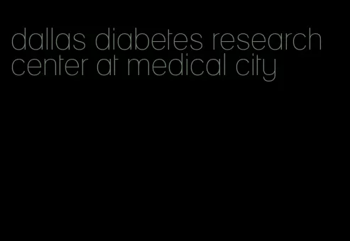 dallas diabetes research center at medical city