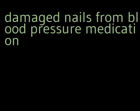 damaged nails from blood pressure medication