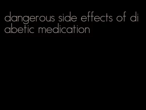 dangerous side effects of diabetic medication