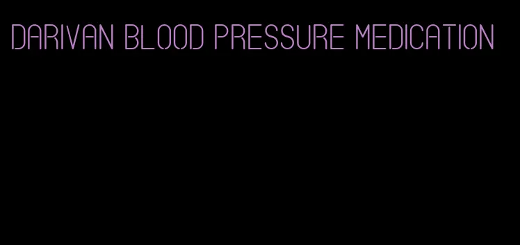 darivan blood pressure medication