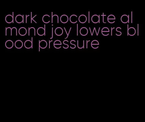 dark chocolate almond joy lowers blood pressure