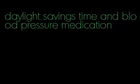 daylight savings time and blood pressure medication