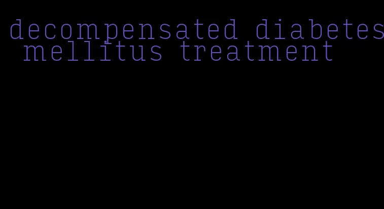 decompensated diabetes mellitus treatment