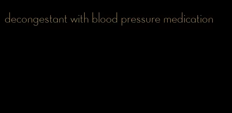 decongestant with blood pressure medication