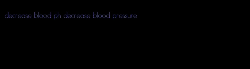 decrease blood ph decrease blood pressure