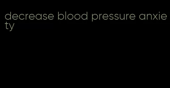 decrease blood pressure anxiety