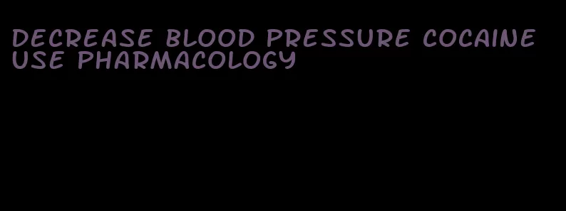 decrease blood pressure cocaine use pharmacology