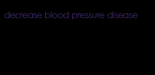 decrease blood pressure disease