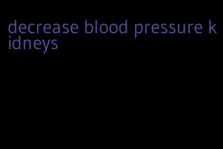decrease blood pressure kidneys