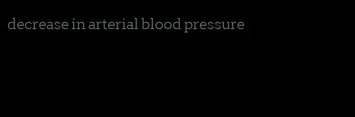 decrease in arterial blood pressure
