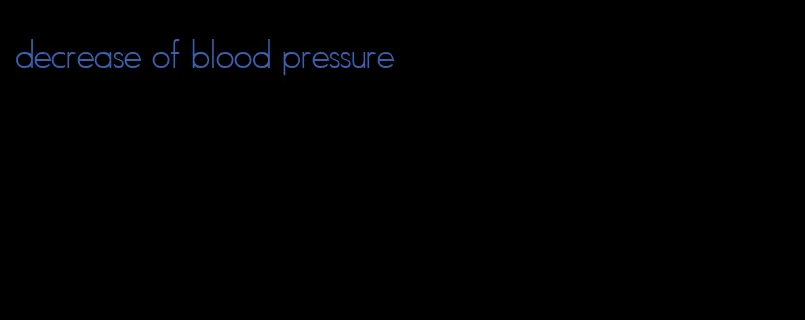 decrease of blood pressure