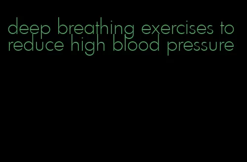 deep breathing exercises to reduce high blood pressure