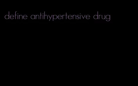 define antihypertensive drug