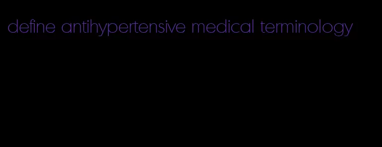define antihypertensive medical terminology
