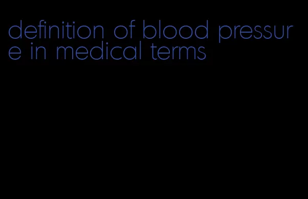 definition of blood pressure in medical terms