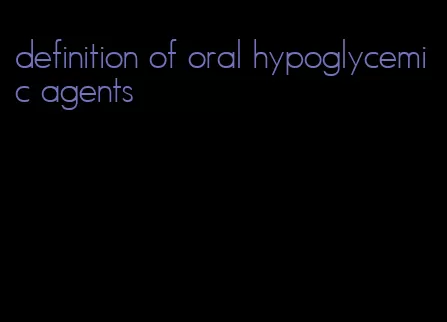 definition of oral hypoglycemic agents