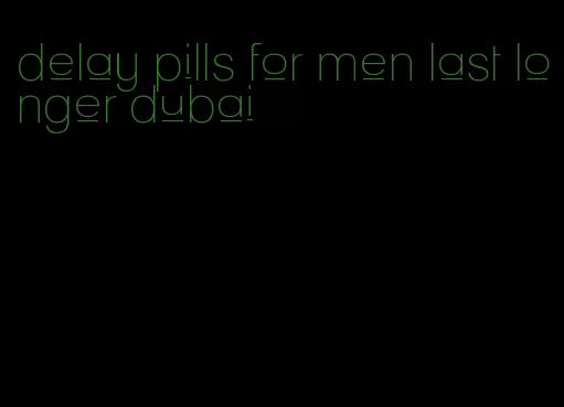 delay pills for men last longer dubai