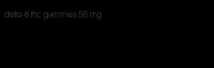 delta-8 thc gummies 50 mg