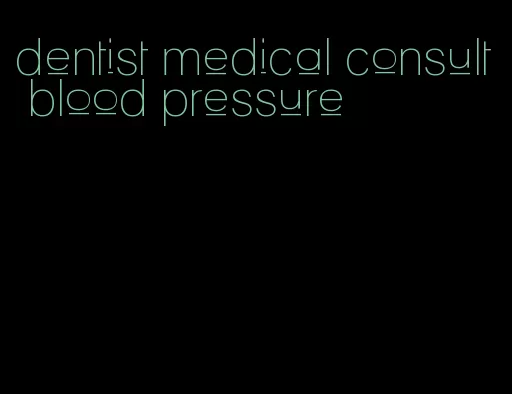 dentist medical consult blood pressure