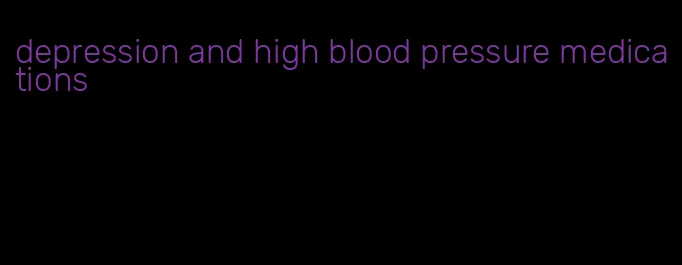 depression and high blood pressure medications
