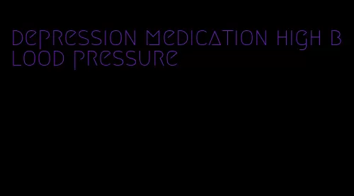 depression medication high blood pressure