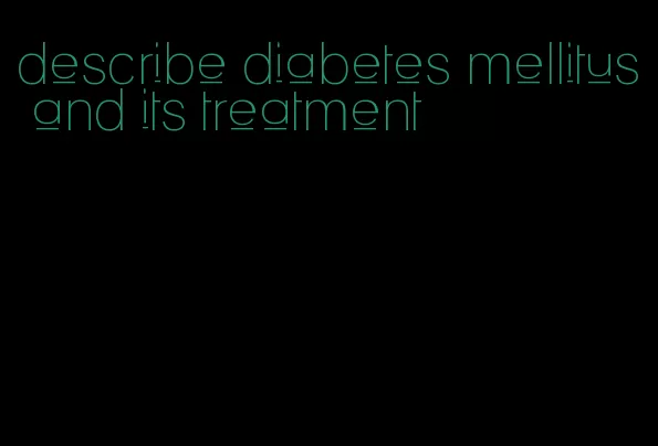 describe diabetes mellitus and its treatment