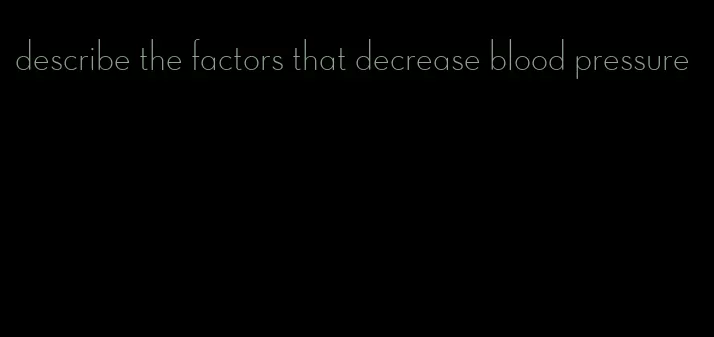 describe the factors that decrease blood pressure