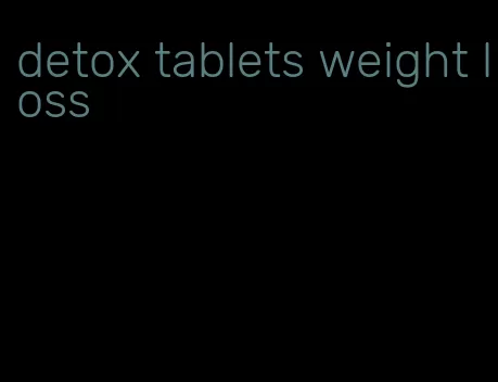 detox tablets weight loss