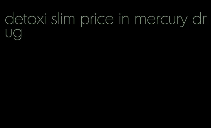 detoxi slim price in mercury drug