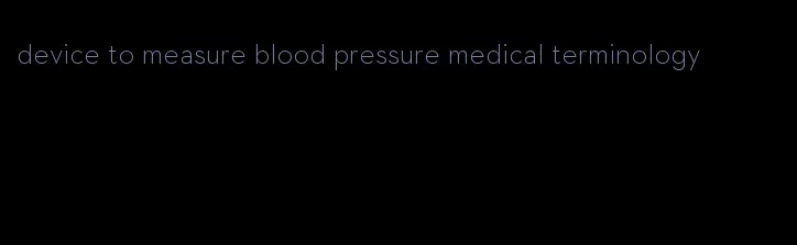 device to measure blood pressure medical terminology