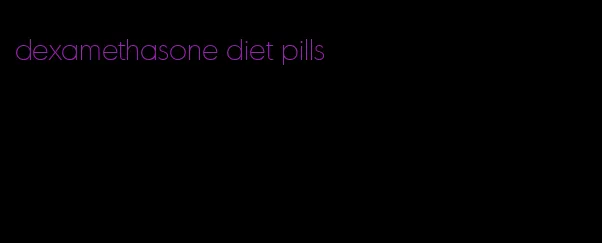 dexamethasone diet pills