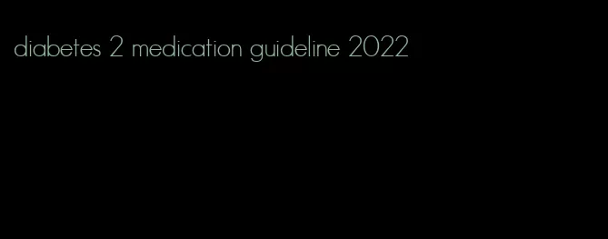 diabetes 2 medication guideline 2022