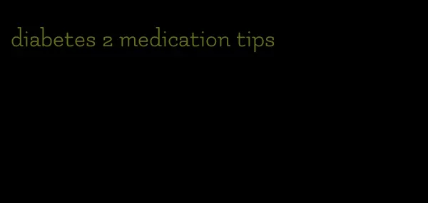 diabetes 2 medication tips