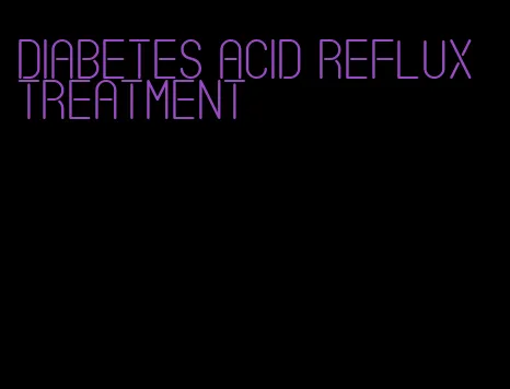 diabetes acid reflux treatment