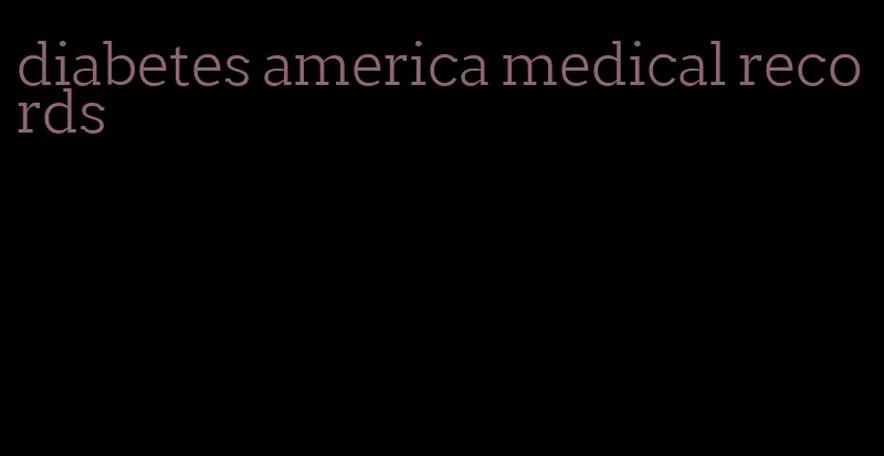 diabetes america medical records
