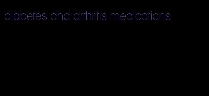 diabetes and arthritis medications
