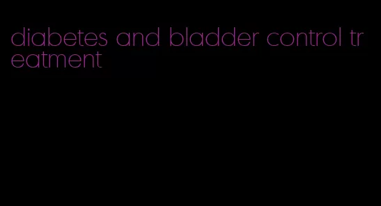 diabetes and bladder control treatment