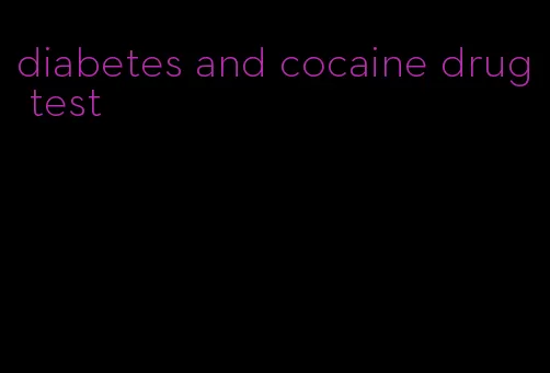 diabetes and cocaine drug test