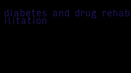 diabetes and drug rehabilitation