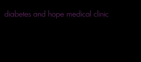diabetes and hope medical clinic