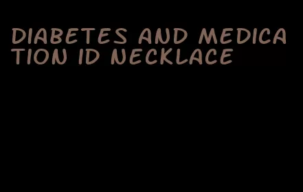 diabetes and medication id necklace