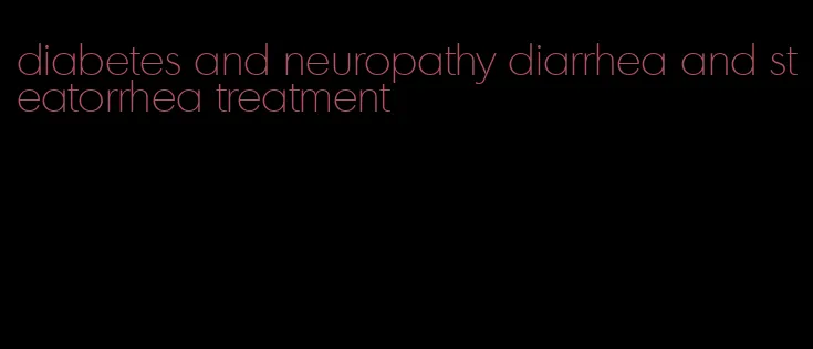 diabetes and neuropathy diarrhea and steatorrhea treatment