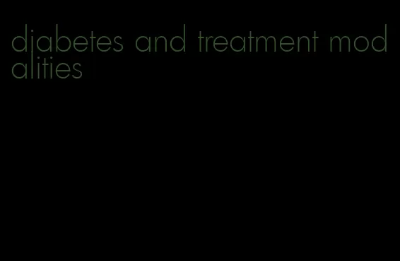 diabetes and treatment modalities