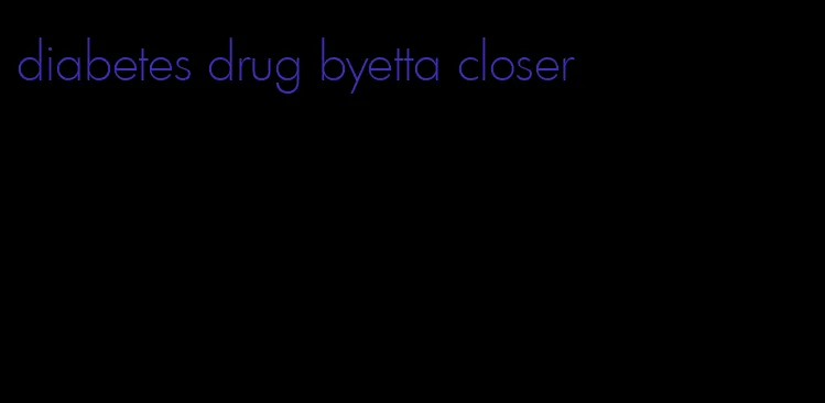 diabetes drug byetta closer
