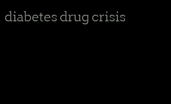 diabetes drug crisis