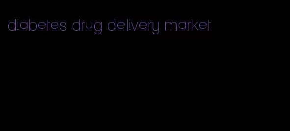 diabetes drug delivery market