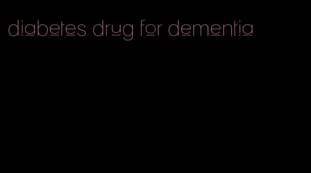 diabetes drug for dementia