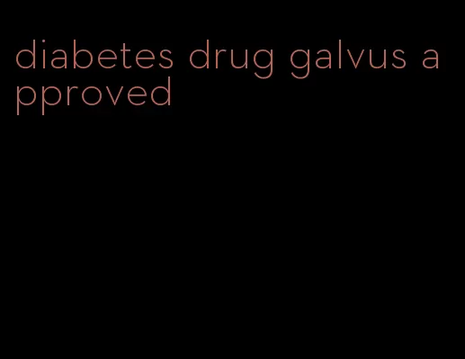 diabetes drug galvus approved