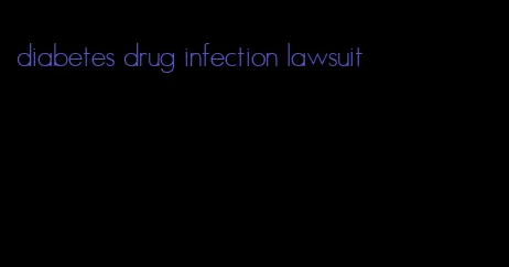 diabetes drug infection lawsuit