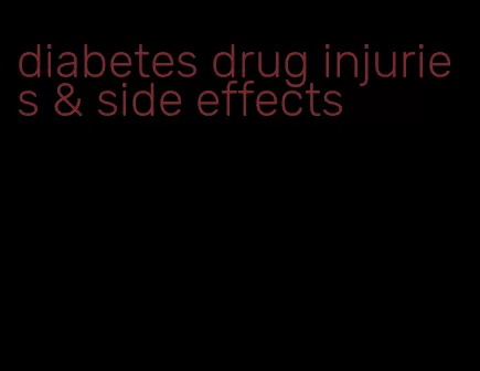 diabetes drug injuries & side effects
